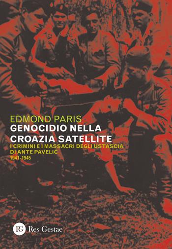Il genocidio nella Croazia satellite. I crimini e i massacri degli utascia di Ante Pavelic (1941-1945) - Edmond Paris - Libro Res Gestae 2020 | Libraccio.it