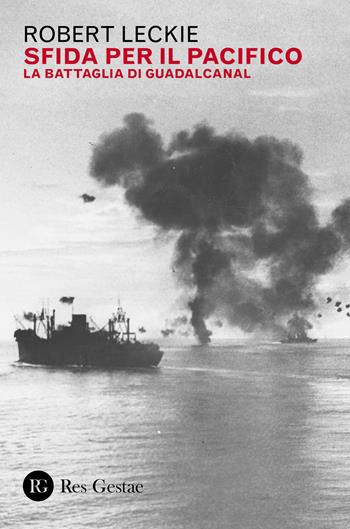 Sfida per il Pacifico. La battaglia di Guadalcanal - Robert Leckie - Libro Res Gestae 2021 | Libraccio.it