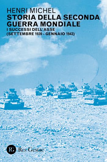 Storia della seconda guerra mondiale. Vol. 1: successi dell'Asse (settembre 1939-gennaio 1943), I. - Henri Michel - Libro Res Gestae 2021 | Libraccio.it