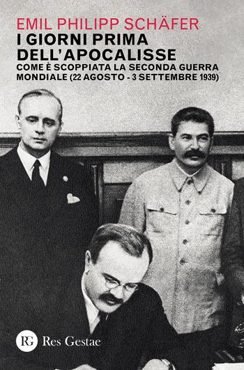 I giorni prima dell'apocalisse. Come è scoppiata la Seconda guerra mondiale (22 agosto-3 settembre 1939) - Emil Philipp Schafer - Libro Res Gestae 2021 | Libraccio.it
