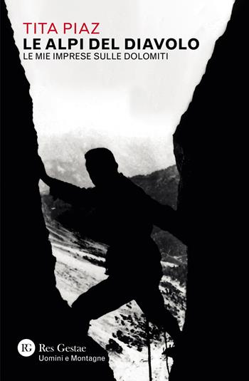 Le Alpi del diavolo. Le mie imprese sulle Dolomiti - Tita Piaz - Libro Res Gestae 2021 | Libraccio.it