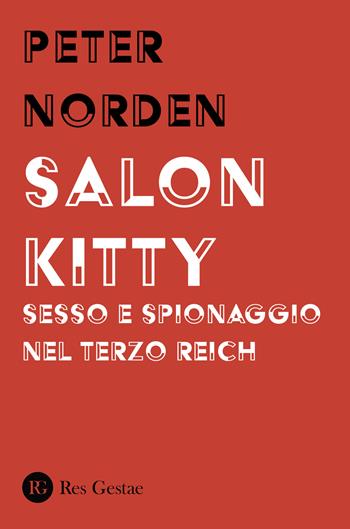 Salon Kitty. Sesso e spionaggio nel Terzo Reich - Peter Norden - Libro Res Gestae 2021 | Libraccio.it