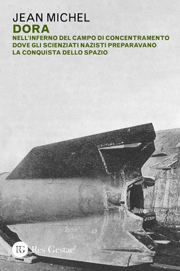 Dora. Nell'inferno del campo di concentramento dove gli scienziati nazisti preparavano la conquista dello spazio - Michel Jean, Louis Nucera - Libro Res Gestae 2021 | Libraccio.it