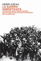 La guerra dimenticata. Storia dei quattordici giorni di battaglia tra italiani e francesi nel giugno 1940