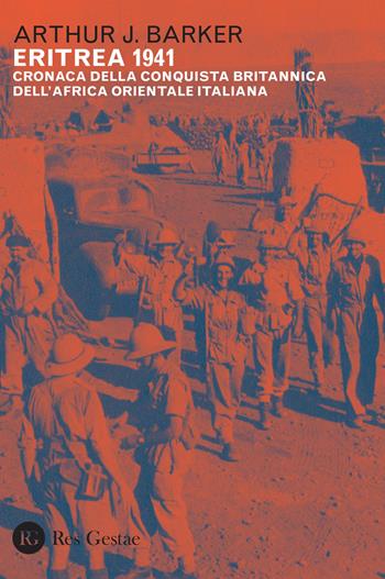 Eritrea 1941. Cronaca della conquista britannica dell'Africa orientale italiana - Arthur J. Barker - Libro Res Gestae 2021 | Libraccio.it