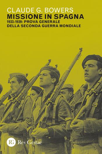 Missione in Spagna. 1933-1939: prova generale della Seconda guerra mondiale - Claude G. Bowers - Libro Res Gestae 2021 | Libraccio.it