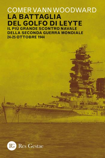 La battaglia del golfo di Leyte. Il più grande scontro navale della Seconda guerra mondiale. 24-25 ottobre 1944 - Comer Vann Woodward - Libro Res Gestae 2021 | Libraccio.it