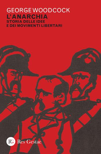 L' anarchia. Storia delle idee e dei movimenti libertari - George Woodcock - Libro Res Gestae 2022 | Libraccio.it
