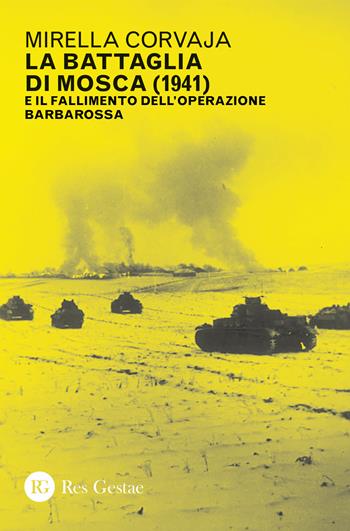 La battaglia di Mosca (1941) e il fallimento dell'Operazione Barbarossa - Mirella Corvaja - Libro Res Gestae 2022 | Libraccio.it