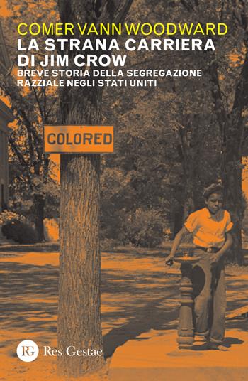 La strana carriera di Jim Crow. Breve storia della segregazione razziale negli Stati Uniti - Comer Vann Woodward - Libro Res Gestae 2022 | Libraccio.it