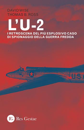 L' U-2. I retroscena del più esplosivo caso di spionaggio della guerra fredda - David Wise, Thomas B. Ross - Libro Res Gestae 2022 | Libraccio.it