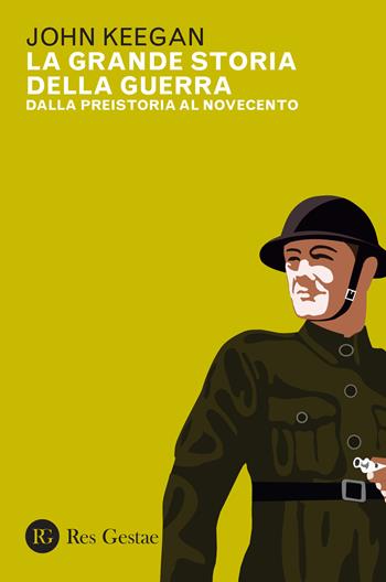 La grande storia della guerra. Dalla preistoria al Novecento - John Keegan - Libro Res Gestae 2022 | Libraccio.it