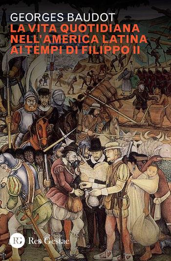 La vita quotidiana nell'America latina ai tempi di Filippo II - Georges Baudot - Libro Res Gestae 2022 | Libraccio.it