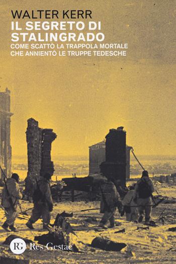 Il segreto di Stalingrado. Come scattò la trappola mortale che annientò le truppe tedesche - Walter Kerr - Libro Res Gestae 2022 | Libraccio.it