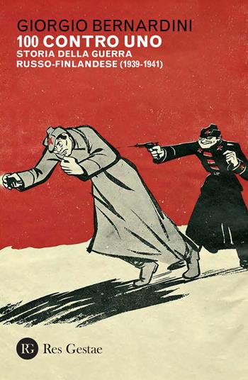 100 contro uno. Storia della guerra russo-finlandese (1939-1941) - Giorgio Bernardini - Libro Res Gestae 2022 | Libraccio.it