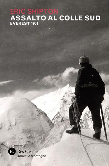 Assalto al colle sud. Everest 1951 - Eric Shipton - Libro Res Gestae 2023, Uomini e montagne | Libraccio.it