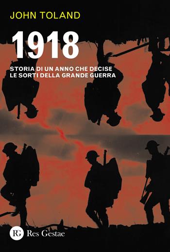 1918. Storia di un anno che decise le sorti della Grande guerra - John Toland - Libro Res Gestae 2023 | Libraccio.it