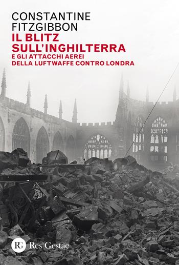 Il blitz sull'Inghilterra e gli attacchi aerei della Luftwaffe contro Londra - Constantine Fitzgibbon - Libro Res Gestae 2023 | Libraccio.it