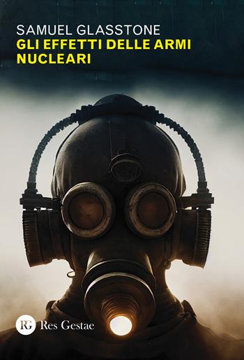 Gli effetti delle armi nucleari - Samuel Glasstone - Libro Res Gestae 2023 | Libraccio.it