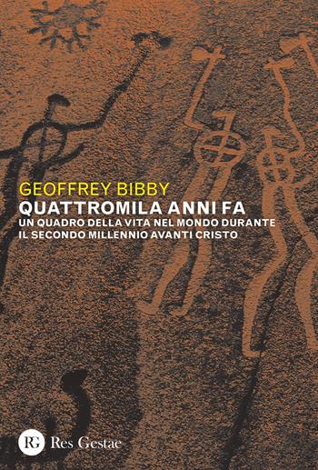 Quattromila anni fa. Un quadro della vita nel mondo durante il secondo millennio avanti Cristo - Geoffrey Bibby - Libro Res Gestae 2024 | Libraccio.it