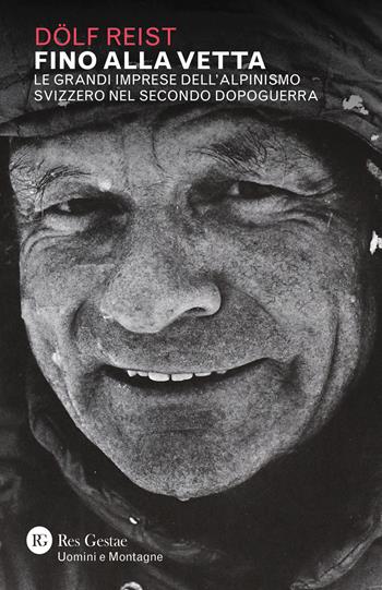 Fino alla vetta. Le grandi imprese dell'alpinismo svizzero nel secondo dopoguerra - Dolf Reist - Libro Res Gestae 2024, Uomini e montagne | Libraccio.it