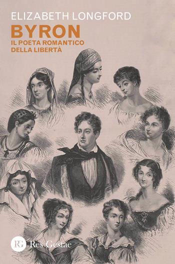 Byron. Il poeta romantico della libertà - Elizabeth Longford - Libro Res Gestae 2024 | Libraccio.it