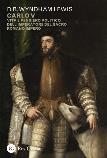 Carlo V. Vita e pensiero politico dell'imperatore del Sacro Romano Impero - D.B. Wyndham Lewis - Libro Res Gestae 2024 | Libraccio.it