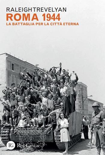 Roma 1944. La battaglia per la Città eterna - Raleigh Trevelyan - Libro Res Gestae 2024 | Libraccio.it