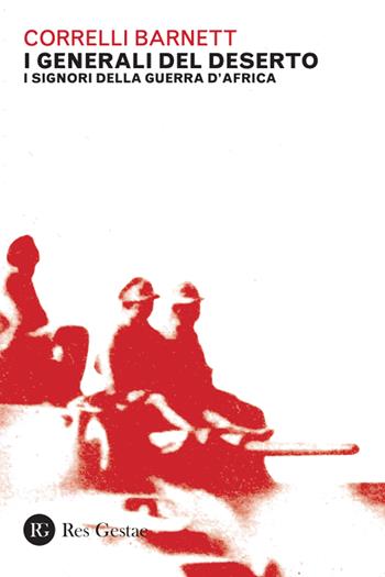 I generali del deserto. I signori della guerra d'Africa - Correlli Barnett - Libro Res Gestae 2024 | Libraccio.it