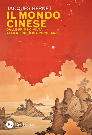 Il mondo cinese. Dalle prime civiltà alla Repubblica popolare - Jacques Gernet - Libro Res Gestae 2024 | Libraccio.it