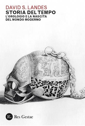 Storia del tempo. L’orologio e la nascita del mondo moderno - David S. Landes - Libro Res Gestae 2025 | Libraccio.it
