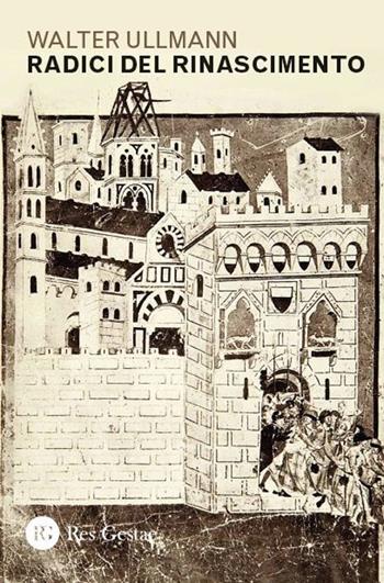Radici del Rinascimento - Walter Ullmann - Libro Res Gestae 2025 | Libraccio.it