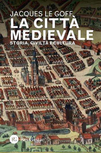 La città medievale. Storia, civiltà e cultura - Jacques Le Goff - Libro Res Gestae 2025 | Libraccio.it