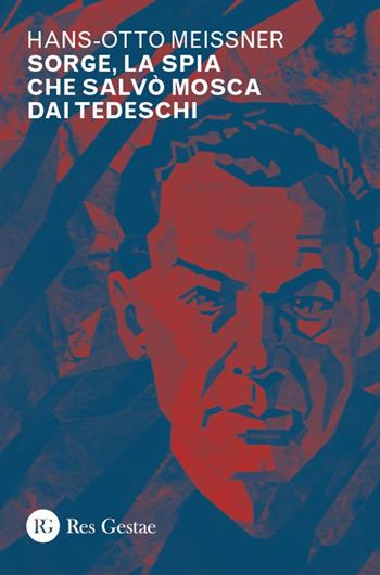 Sorge, la spia che salvò Mosca dai tedeschi - Hans-Otto Meissner - Libro Res Gestae 2025 | Libraccio.it