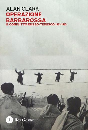 Operazione Barbarossa. Il conflitto russo-tedesco 1941-1945 - Alan Clark - Libro Res Gestae 2025 | Libraccio.it