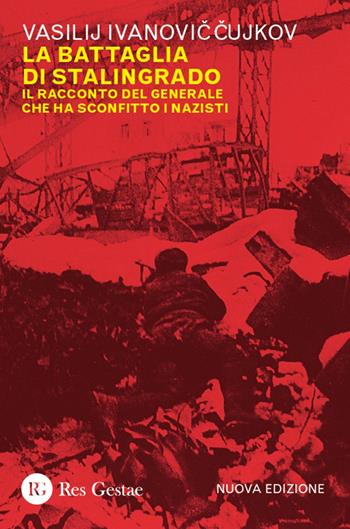 La battaglia di Stalingrado. Il racconto del generale che ha sconfitto i nazisti. Nuova ediz. - Vasilij Ivanovic Cujkov, Giuseppe Mancinelli, Mario Carrobio di Carrobio - Libro Res Gestae 2026 | Libraccio.it