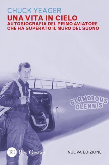 Una vita in cielo. Autobiografia del primo aviatore che ha superato il muro del suono. Nuova ediz. - Chuck Yeager - Libro Res Gestae 2026 | Libraccio.it