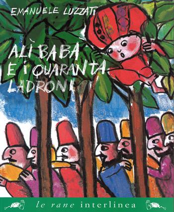Alì Babà e i quaranta ladroni. Ediz. illustrata - Emanuele Luzzati - Libro Interlinea 2014, Le rane grandi | Libraccio.it
