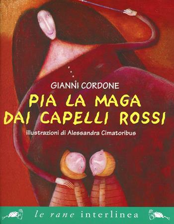 Pia la maga dai capelli rossi - Gianni Cordone, Alessandra Cimatoribus - Libro Interlinea 2012, Le rane grandi | Libraccio.it