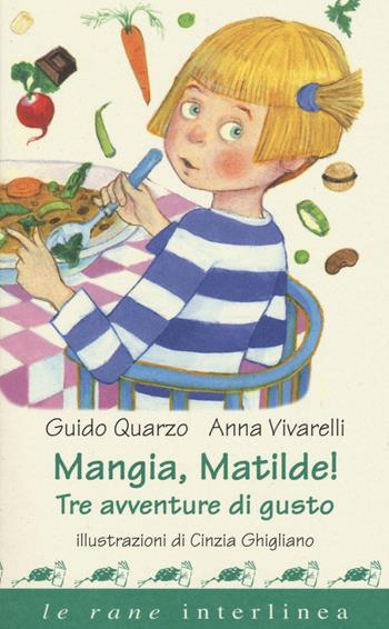 Mangia, Matilde! Tre avventure di gusto - Guido Quarzo, Anna Vivarelli - Libro Interlinea 2015, Le rane | Libraccio.it