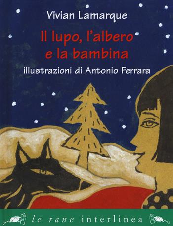 Il lupo, l'albero e la bambina - Vivian Lamarque - Libro Interlinea 2019, Le rane piccole | Libraccio.it