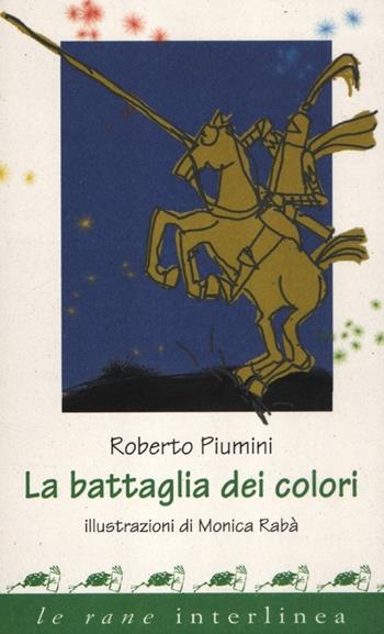 La battaglia dei colori. Ediz. illustrata - Roberto Piumini, Monica Rabà - Libro Interlinea 2012, Le rane | Libraccio.it