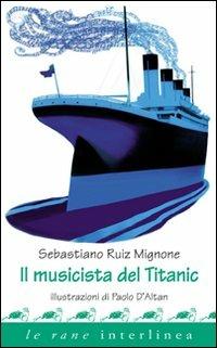 Il musicista del Titanic. Ediz. illustrata - Sebastiano Ruiz-Mignone, Paolo D'Altan - Libro Interlinea 2012, Le rane | Libraccio.it