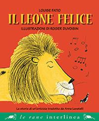 Il leone felice - Louise Fatio - Libro Interlinea 2017, Le rane grandi | Libraccio.it