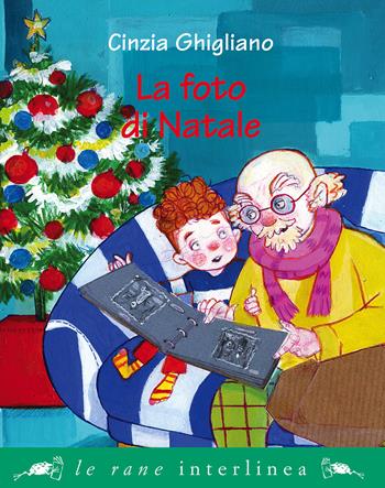 La foto di Natale - Cinzia Ghigliano - Libro Interlinea 2017, Le rane piccole | Libraccio.it