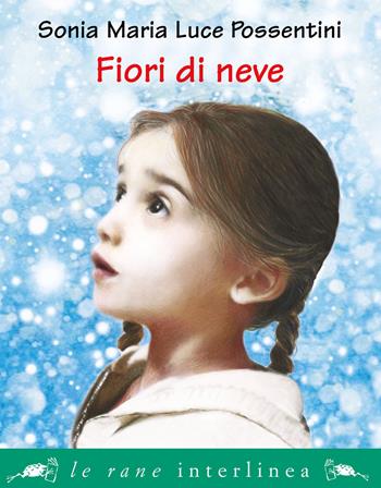 Fiori di neve - Sonia Maria Luce Possentini - Libro Interlinea 2019, Le rane piccole | Libraccio.it