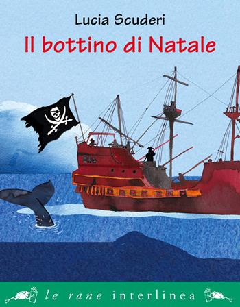 Il bottino di Natale - Lucia Scuderi - Libro Interlinea 2020, Le rane piccole | Libraccio.it