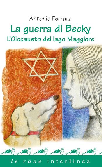 La guerra di Becky. L'olocausto del lago Maggiore - Antonio Ferrara - Libro Interlinea 2020, Le rane | Libraccio.it