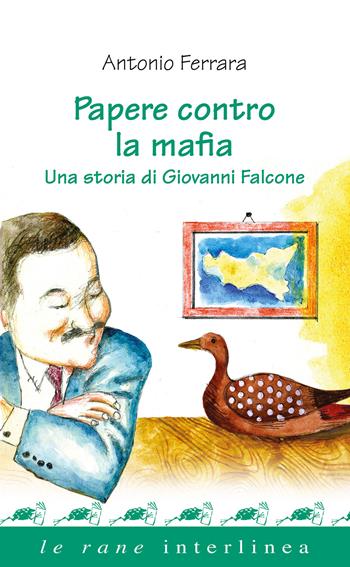 Papere contro la mafia. Una storia di Giovanni Falcone - Antonio Ferrara - Libro Interlinea 2022, Le rane | Libraccio.it