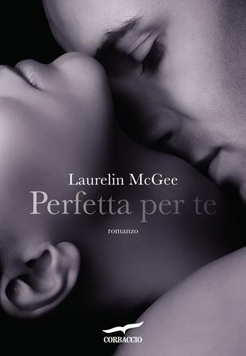 Perfetta per te - Laurelin McGee - Libro Corbaccio 2015, Romance | Libraccio.it